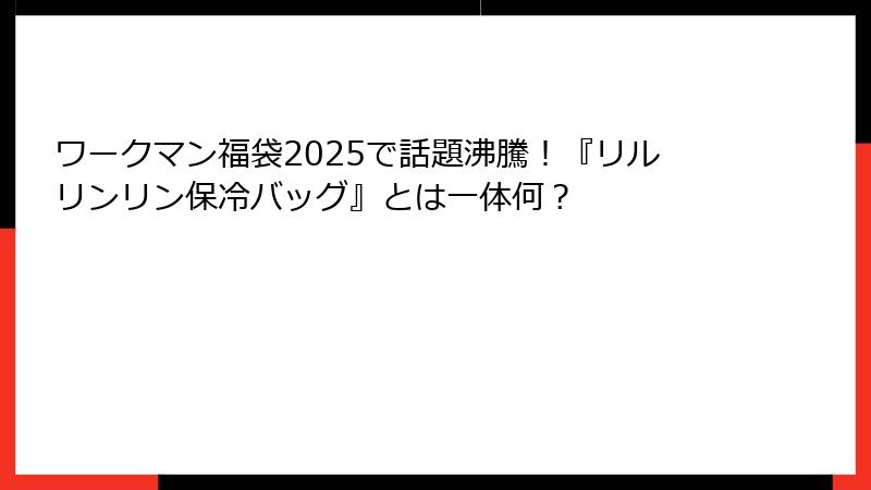 ワークマン福袋2025で話題沸騰!『リルリンリン保冷バッグ』とは一体何?