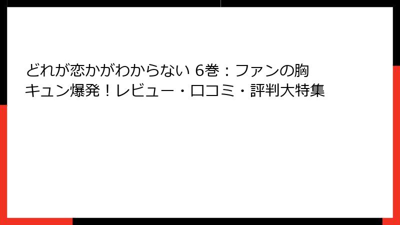 どれが恋かがわからない 6巻：ファンの胸キュン爆発！レビュー・口コミ・評判大特集