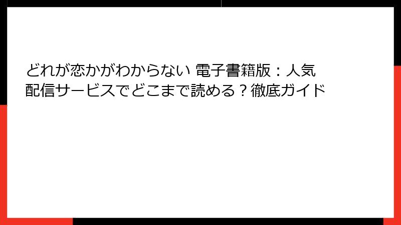 どれが恋かがわからない 電子書籍版：人気配信サービスでどこまで読める？徹底ガイド