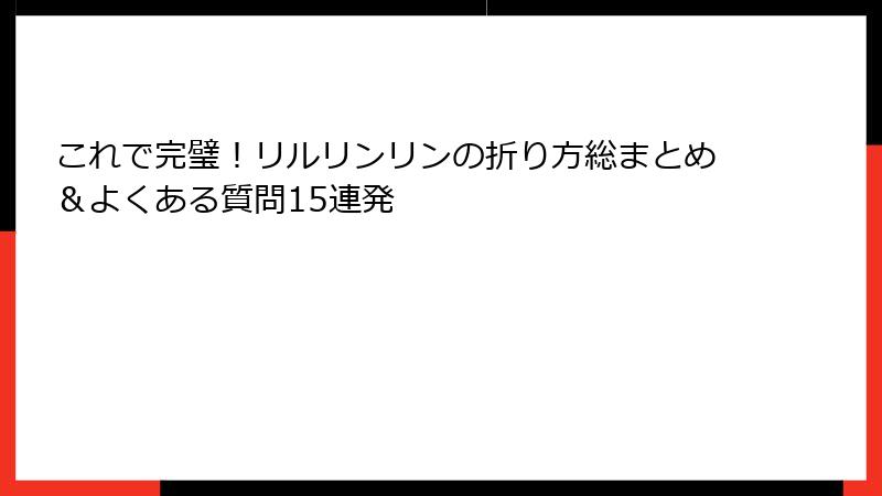 これで完璧！リルリンリンの折り方総まとめ＆よくある質問15連発