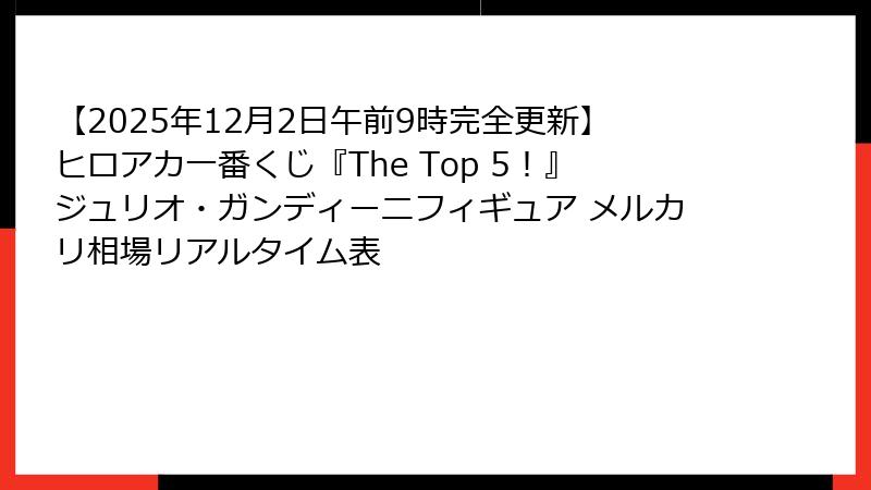 【2025年12月2日午前9時完全更新】ヒロアカ一番くじ『The Top 5！』ジュリオ・ガンディーニフィギュア メルカリ相場リアルタイム表