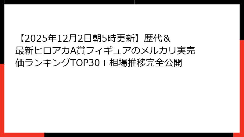 【2025年12月2日朝5時更新】歴代＆最新ヒロアカA賞フィギュアのメルカリ実売価ランキングTOP30＋相場推移完全公開