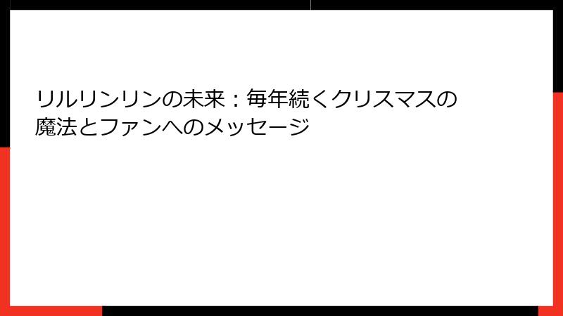 リルリンリンの未来:毎年続くクリスマスの魔法とファンへのメッセージ