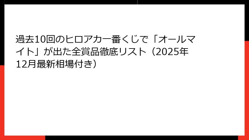 過去10回のヒロアカ一番くじで「オールマイト」が出た全賞品徹底リスト（2025年12月最新相場付き）