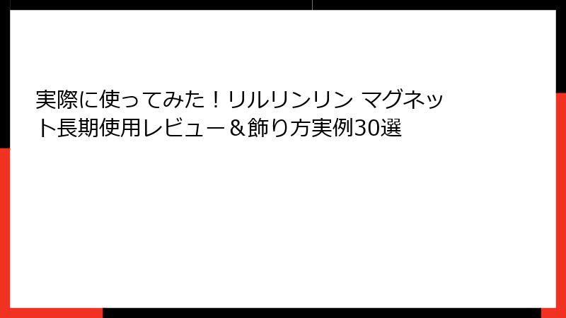 実際に使ってみた！リルリンリン マグネット長期使用レビュー＆飾り方実例30選