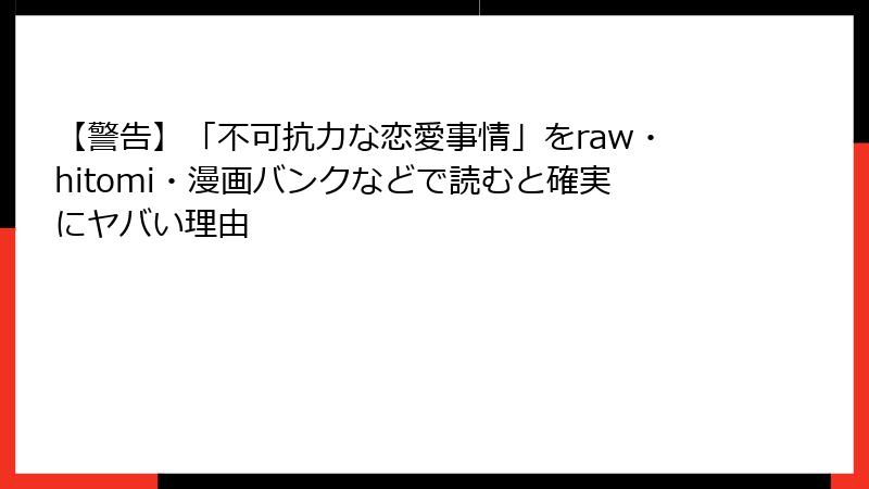 【警告】「不可抗力な恋愛事情」をraw・hitomi・漫画バンクなどで読むと確実にヤバい理由