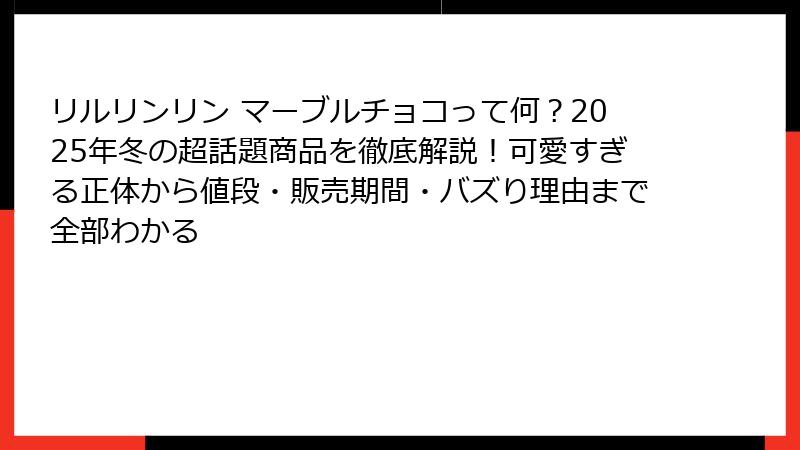 リルリンリン マーブルチョコって何？2025年冬の超話題商品を徹底解説！可愛すぎる正体から値段・販売期間・バズり理由まで全部わかる