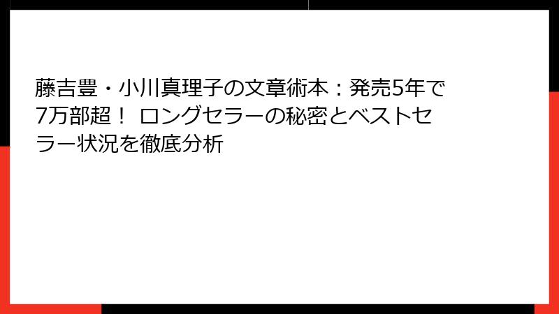 藤吉豊・小川真理子の文章術本：発売5年で7万部超！ ロングセラーの秘密とベストセラー状況を徹底分析