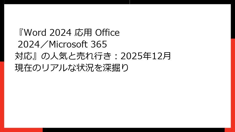 『Word 2024 応用 Office 2024／Microsoft 365 対応』の人気と売れ行き：2025年12月現在のリアルな状況を深掘り