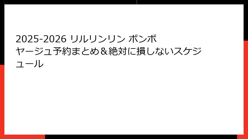 2025-2026 リルリンリン ボンボヤージュ予約まとめ＆絶対に損しないスケジュール