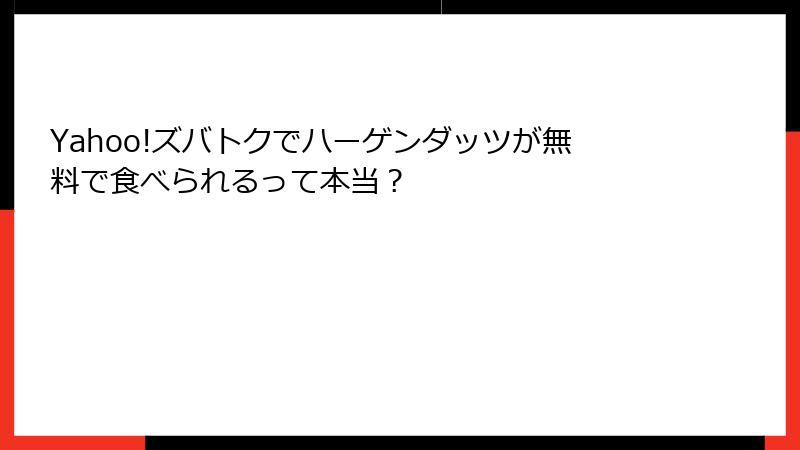 Yahoo!ズバトクでハーゲンダッツが無料で食べられるって本当?