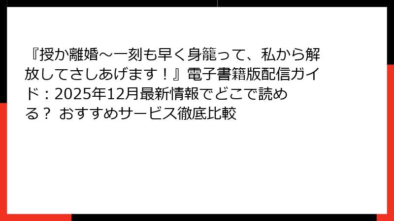 『授か離婚～一刻も早く身籠って、私から解放してさしあげます！』電子書籍版配信ガイド：2025年12月最新情報でどこで読める？ おすすめサービス徹底比較