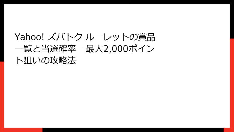 Yahoo! ズバトク ルーレットの賞品一覧と当選確率 - 最大2,000ポイント狙いの攻略法