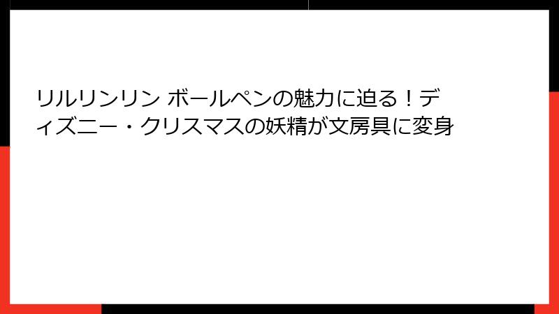 リルリンリン ボールペンの魅力に迫る！ディズニー・クリスマスの妖精が文房具に変身