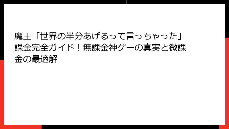 魔王「世界の半分あげるって言っちゃった」課金完全ガイド！無課金神ゲーの真実と微課金の最適解