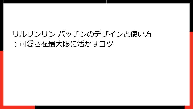 リルリンリン パッチンのデザインと使い方:可愛さを最大限に活かすコツ