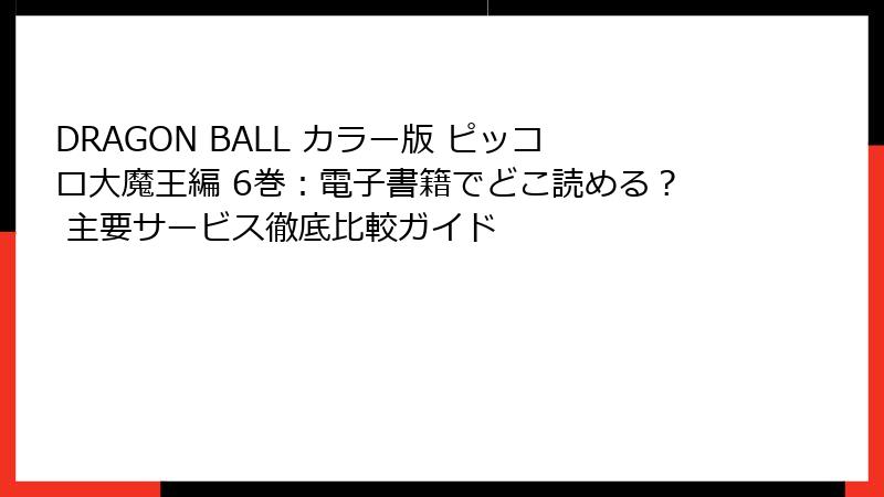 DRAGON BALL カラー版 ピッコロ大魔王編 6巻：電子書籍でどこ読める？ 主要サービス徹底比較ガイド