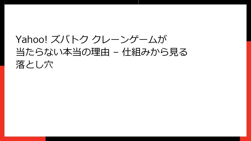 Yahoo! ズバトク クレーンゲームが当たらない本当の理由 – 仕組みから見る落とし穴
