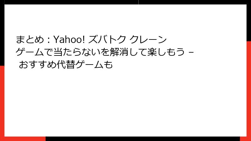 まとめ：Yahoo! ズバトク クレーンゲームで当たらないを解消して楽しもう – おすすめ代替ゲームも