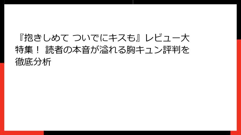 『抱きしめて ついでにキスも』レビュー大特集！ 読者の本音が溢れる胸キュン評判を徹底分析
