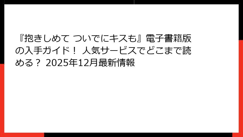 『抱きしめて ついでにキスも』電子書籍版の入手ガイド！ 人気サービスでどこまで読める？ 2025年12月最新情報