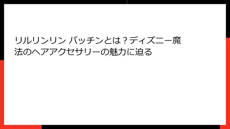 リルリンリン パッチンとは?ディズニー魔法のヘアアクセサリーの魅力に迫る