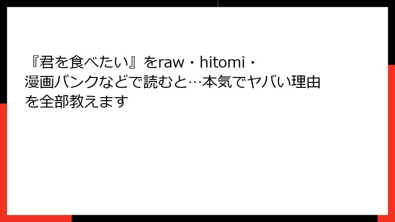 『君を食べたい』をraw・hitomi・漫画バンクなどで読むと…本気でヤバい理由を全部教えます