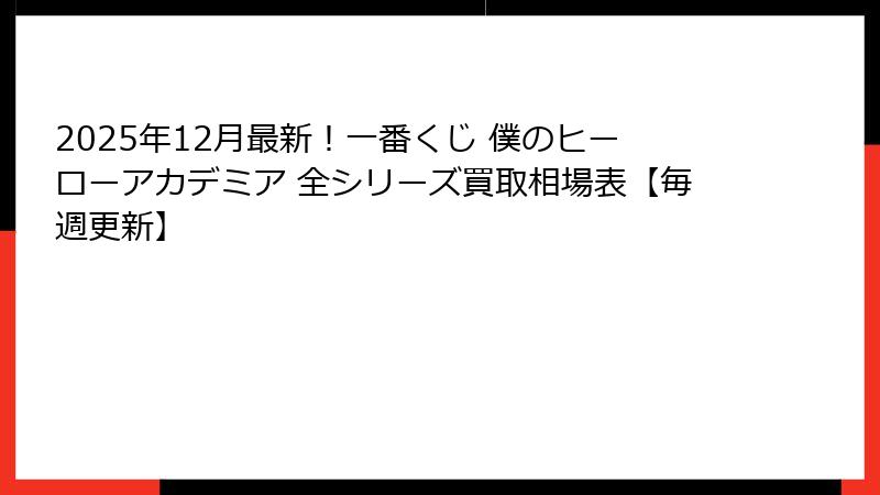 2025年12月最新！一番くじ 僕のヒーローアカデミア 全シリーズ買取相場表【毎週更新】