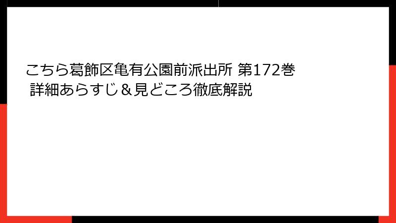 こちら葛飾区亀有公園前派出所 第172巻 詳細あらすじ&見どころ徹底解説