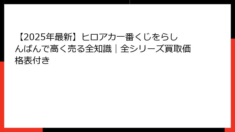 【2025年最新】ヒロアカ一番くじをらしんばんで高く売る全知識｜全シリーズ買取価格表付き