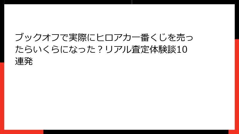 ブックオフで実際にヒロアカ一番くじを売ったらいくらになった？リアル査定体験談10連発
