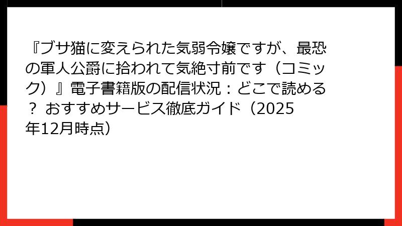 『ブサ猫に変えられた気弱令嬢ですが、最恐の軍人公爵に拾われて気絶寸前です(コミック)』電子書籍版の配信状況:どこで読める? おすすめサービス徹底ガイド(2025年12月時点)