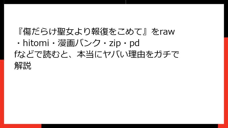 『傷だらけ聖女より報復をこめて』をraw・hitomi・漫画バンク・zip・pdfなどで読むと、本当にヤバい理由をガチで解説