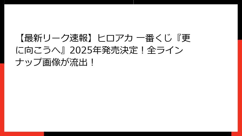 【最新リーク速報】ヒロアカ 一番くじ『更に向こうへ』2025年発売決定!全ラインナップ画像が流出!