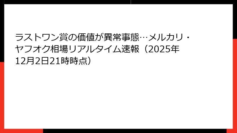 ラストワン賞の価値が異常事態…メルカリ・ヤフオク相場リアルタイム速報（2025年12月2日21時時点）