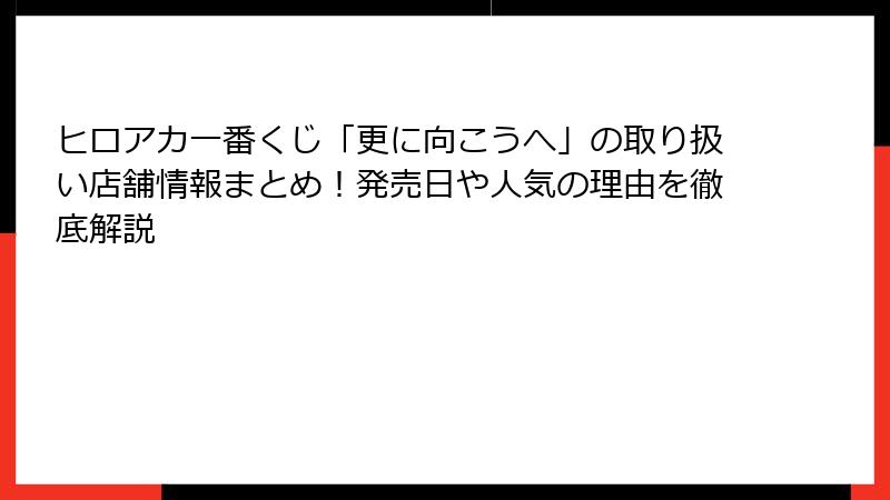 ヒロアカ一番くじ「更に向こうへ」の取り扱い店舗情報まとめ！発売日や人気の理由を徹底解説