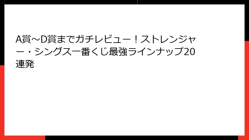 A賞～D賞までガチレビュー！ストレンジャー・シングス一番くじ最強ラインナップ20連発