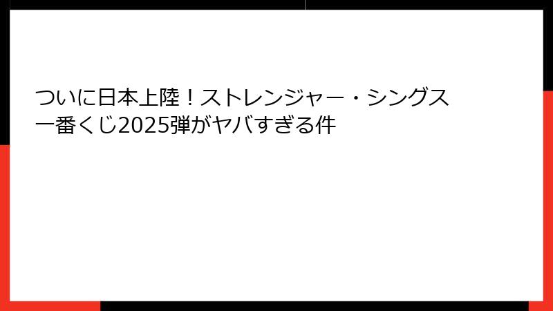 ついに日本上陸！ストレンジャー・シングス一番くじ2025弾がヤバすぎる件