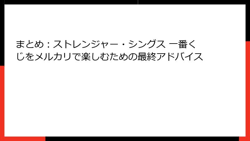 まとめ:ストレンジャー・シングス 一番くじをメルカリで楽しむための最終アドバイス