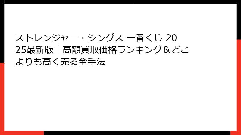 ストレンジャー・シングス 一番くじ 2025最新版｜高額買取価格ランキング＆どこよりも高く売る全手法