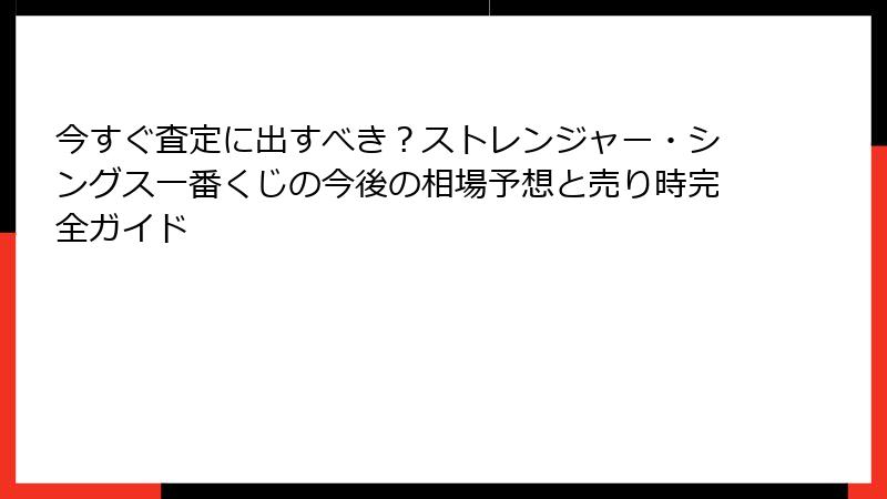 今すぐ査定に出すべき？ストレンジャー・シングス一番くじの今後の相場予想と売り時完全ガイド