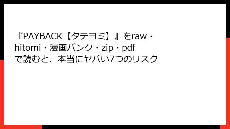 『PAYBACK【タテヨミ】』をraw・hitomi・漫画バンク・zip・pdfで読むと、本当にヤバい7つのリスク