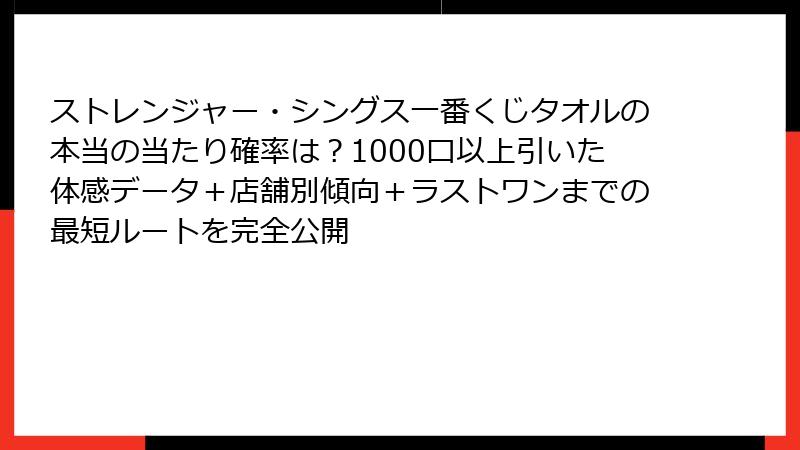 ストレンジャー・シングス一番くじタオルの本当の当たり確率は？1000口以上引いた体感データ＋店舗別傾向＋ラストワンまでの最短ルートを完全公開