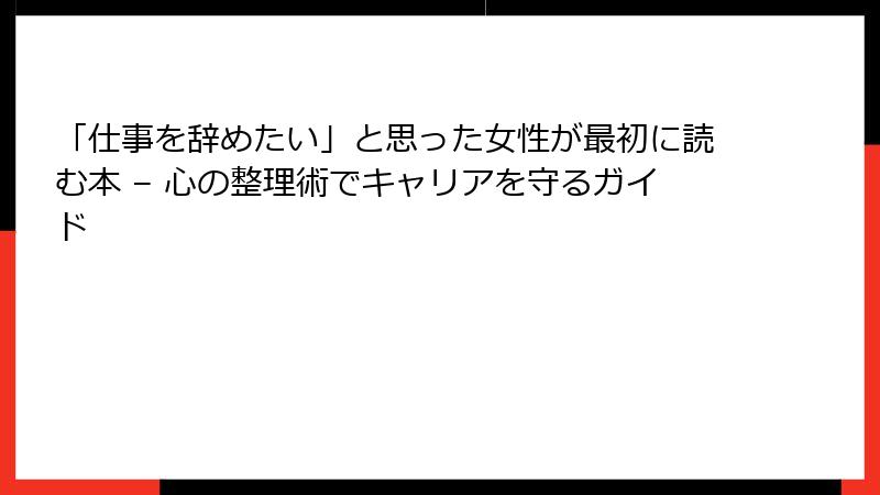 「仕事を辞めたい」と思った女性が最初に読む本 – 心の整理術でキャリアを守るガイド
