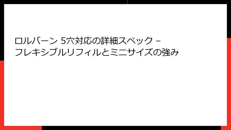 ロルバーン 5穴対応の詳細スペック – フレキシブルリフィルとミニサイズの強み