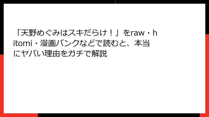 「天野めぐみはスキだらけ！」をraw・hitomi・漫画バンクなどで読むと、本当にヤバい理由をガチで解説