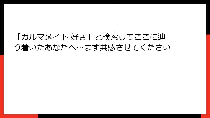 「カルマメイト 好き」と検索してここに辿り着いたあなたへ…まず共感させてください