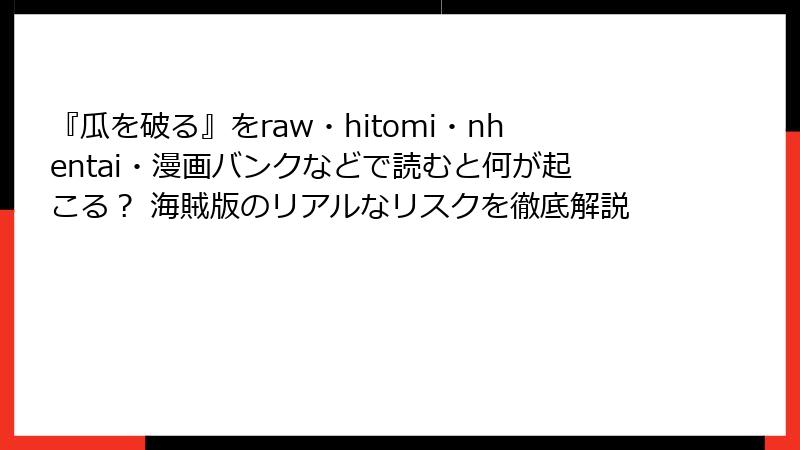 『瓜を破る』をraw・hitomi・nhentai・漫画バンクなどで読むと何が起こる？ 海賊版のリアルなリスクを徹底解説