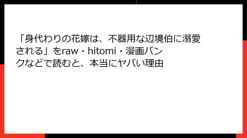 「身代わりの花嫁は、不器用な辺境伯に溺愛される」をraw・hitomi・漫画バンクなどで読むと、本当にヤバい理由