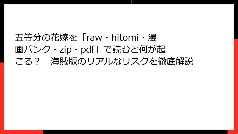 五等分の花嫁を「raw・hitomi・漫画バンク・zip・pdf」で読むと何が起こる？　海賊版のリアルなリスクを徹底解説